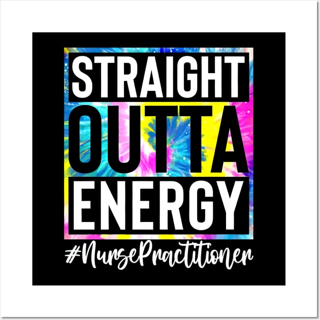 Nurse Practitioner Life Straight Outta Energy Tie Dye Wall Art by Tagliarini Kristi